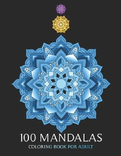 100 Mandalas Coloring Book For Adult: Art Therapy, for relaxation and express your creative side by Lloyd Hernandez