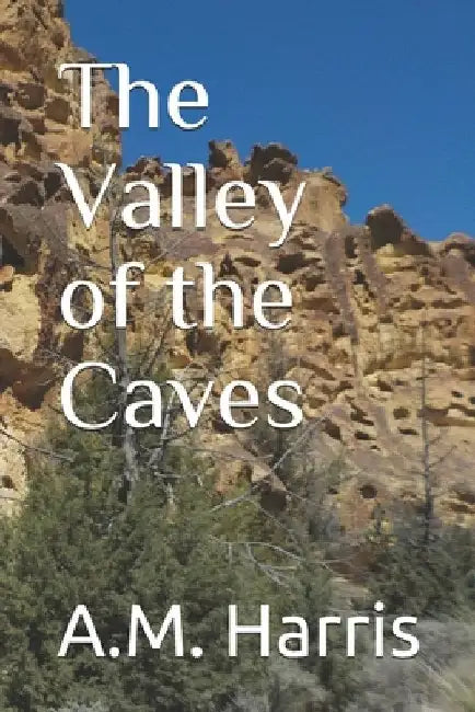 The Valley of the Caves by A. M. Harris