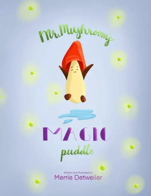 Mr. Mushroom's Magic Puddle by Merrie Detweiler