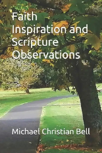 Faith Inspiration and Scripture Observations by Michael Christian Bell