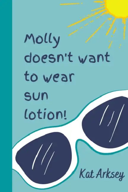 Molly Doesn't Want to Wear Sun Lotion!: A story about sun safety for young children by K. C. Maguire