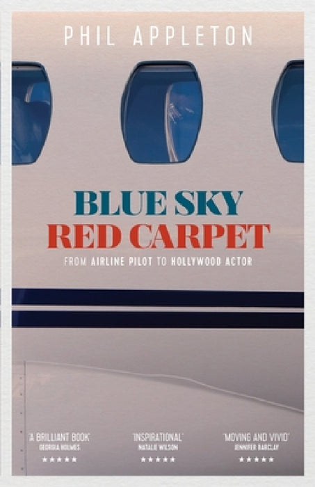 Blue Sky Red Carpet (Colour): From Airline Pilot to Hollywood Actor by Phil Appleton
