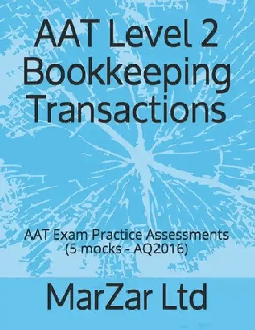 AAT Level 2 Bookkeeping Transactions: AAT Exam Practice Assessments (5 mocks - AQ2016) by Marzar Ltd