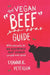The Vegan "Beef" Guide: All the Answers to Win Every Argument About Veganism You Will Ever Need by Lyanna K. Peterson