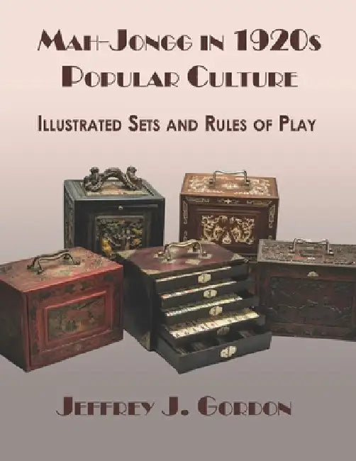 Mah-Jongg in 1920s Popular Culture: Illustrated Sets and Rules of Play by Jeffrey J. Gordon