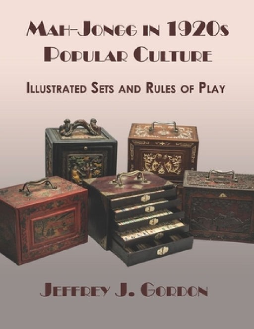 Mah-Jongg in 1920s Popular Culture: Illustrated Sets and Rules of Play by Jeffrey J. Gordon
