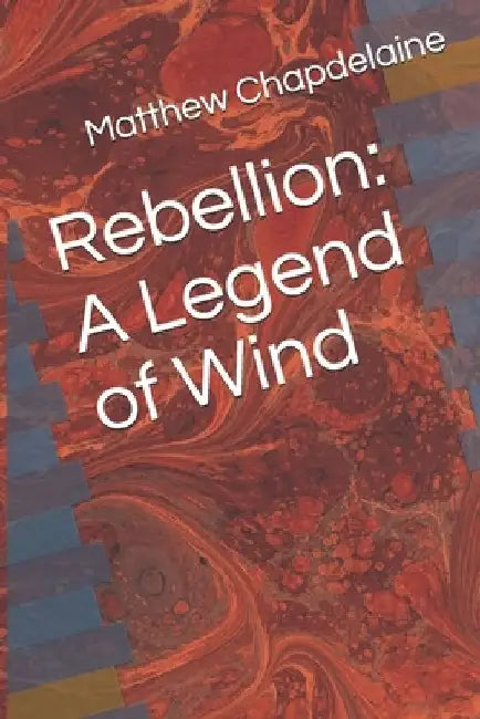 Rebellion: A Legend of Wind by Matthew Chapdelaine