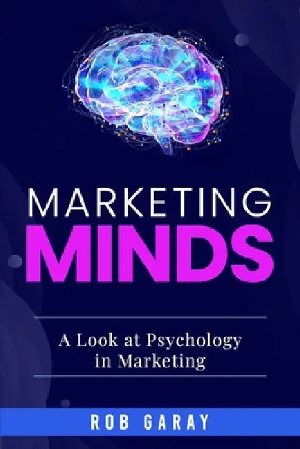 Marketing Minds: A Look at Psychology in Marketing by Rob Garay