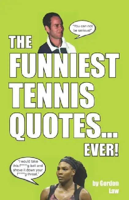 The Funniest Tennis Quotes... Ever! by Gordon Law