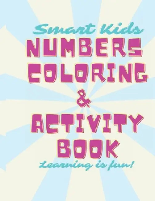 Smart Kids Numbers Coloring & Activity Book: Learning is fun! by Laura E. Cox
