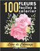 100 Fleurs Faciles à Colorier: 100 Pages à Colorier Facilement avec de Merveilleuses Fleurs pour se relaxer - Bonne Idée de Cadeau pour toute la Fami by Art, D. E. Morin