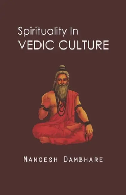 Spirituality in Vedic Culture by Mangeshkumar Ramrao Dambhare