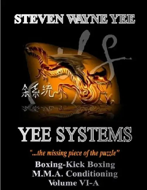 Yee Systems Volume VI-A: Boxing-Kick Boxing-M.M.A. Conditioning by Steven Wayne Yee