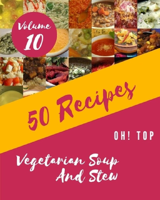 Oh! Top 50 Vegetarian Soup And Stew Recipes Volume 10: More Than a Vegetarian Soup And Stew Cookbook by Tressa C. Nieves