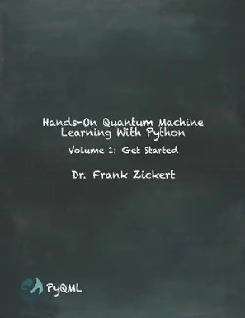 Hands-On Quantum Machine Learning With Python: Volume 1: Get Started by Frank Zickert