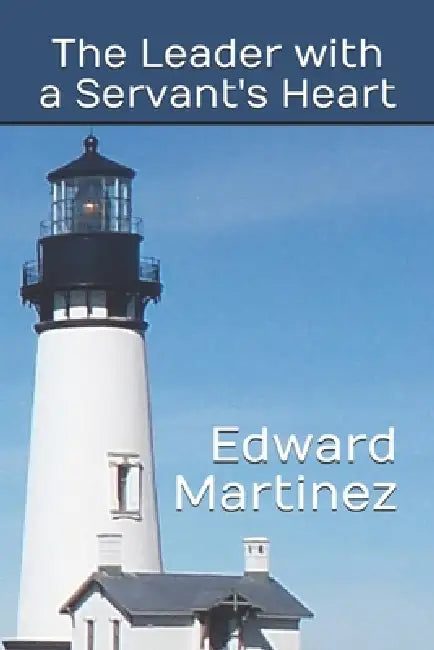 The Leader with a Servant's Heart by Edward Martinez
