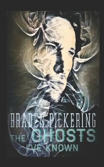 The Ghosts I've Known by Braden Pickering