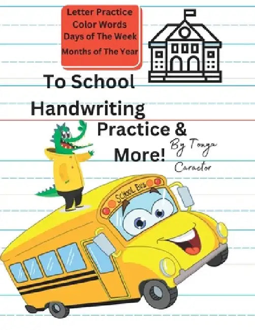 To School Handwriting Practice & More: Handwriting Practice by Tonya Caractor