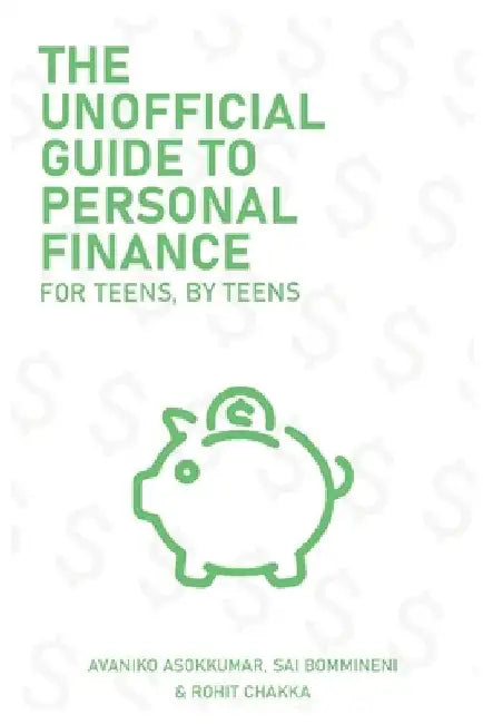 The Unofficial Guide To Personal Finance: For Teens, By Teens by Avaniko Asokkumar