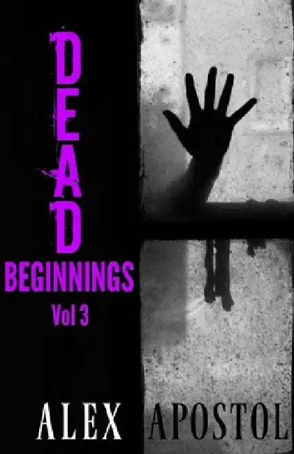 Dead Beginnings Volume 3: How Olivia Darling Survived the First Days of the Zombie Apocalypse by Alex Apostol