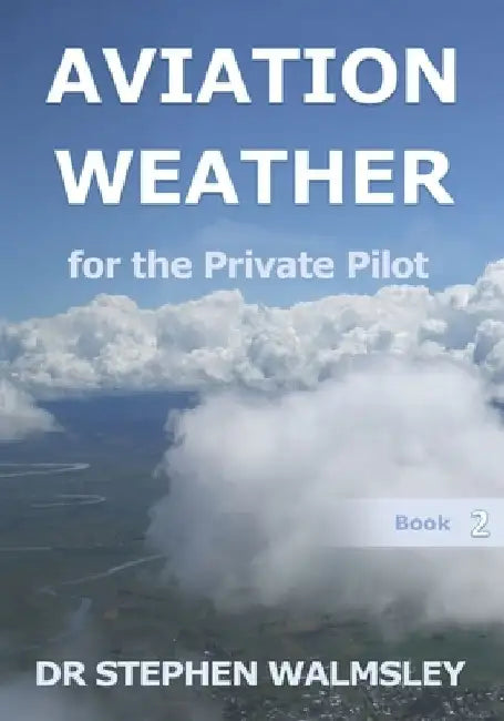 Aviation Weather for the Private Pilot by Stephen Walmsley