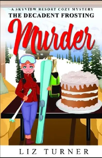 The Decadent Frosting Murder: A Skyview Resort Cozy Mystery by Liz Turner