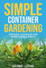 Simple Container Gardening: Growing Vegetables and Herbs in Small Spaces by Arianne LeBeau