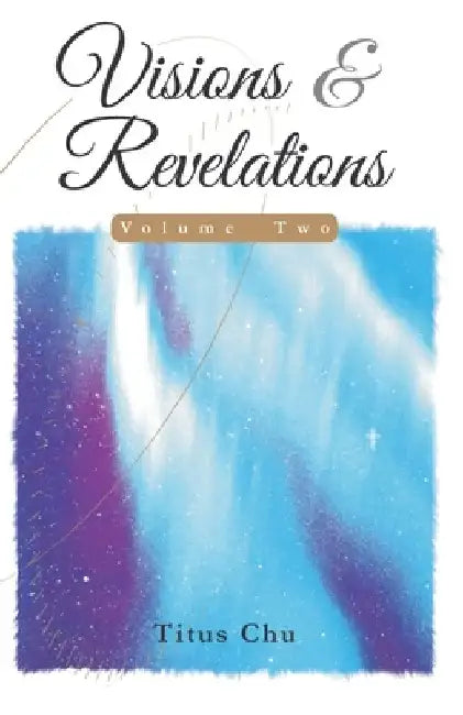 Visions and Revelations: Volume 2 by Titus Chu