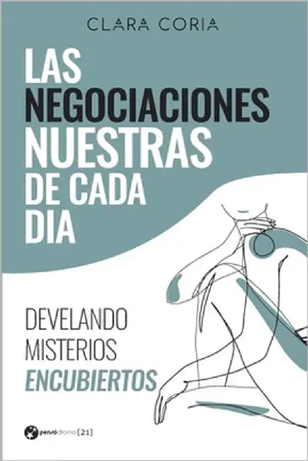 Las negociaciones nuestras de cada día: Develando misterios encubiertos by Coria, Clara