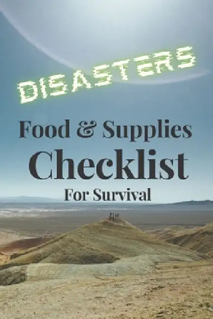 Disasters: Food & Supplies. Checklist for Survival by Jeffrey Rhynard