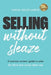 Selling Without Sleaze: A Business Owner's Guide to Sales (For Those Who Would Rather Not...) by Sarah Jolley-Jarvis