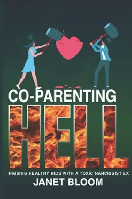 Co-Parenting Hell: Raising Healthy Kids with a Toxic Narcissist Ex by Janet Bloom