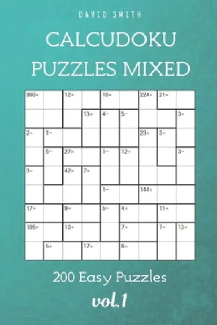CalcuDoku Puzzles Mixed - 200 Easy Puzzles vol.1 by Liam Parker