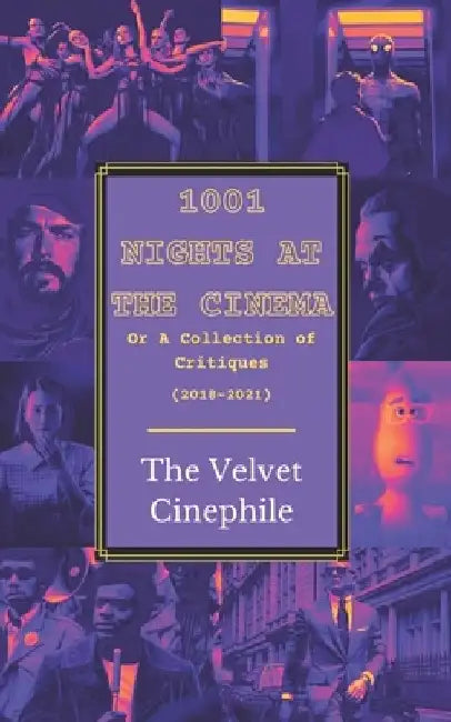 1,001 Nights at the Cinema;: or A Collection of Critiques from the Velvet Cinephile (2018-2021) by Velvet Cinephile