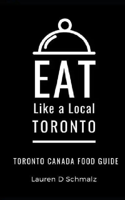 Eat Like a Local- Toronto: Toronto Canada Food Guide by Eat Like a. Local