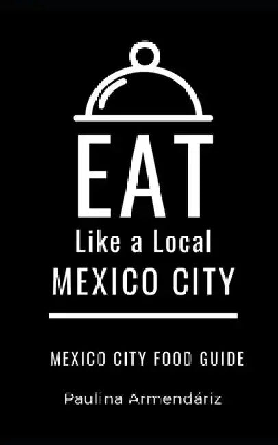 Eat Like a Local-Mexico City: Mexico City Food Guide by Eat Like A. Local