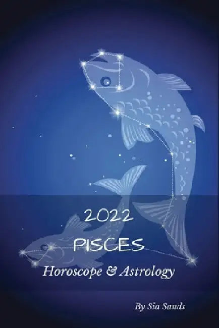 Pisces 2022: Horoscope & Astrology by Sia Sands