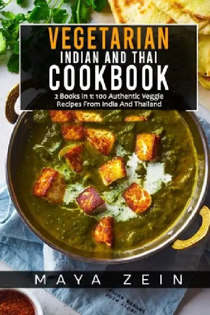 Vegetarian Indian And Thai Cookbook: 2 Books In 1: 100 Authentic Veggie Recipes From India And Thailand by Maya Zein
