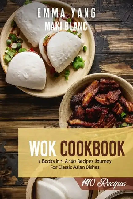 Wok Cookbook: 2 Books in 1: A 140 Recipes Journey For Classic Asian Dishes by Emma Yang