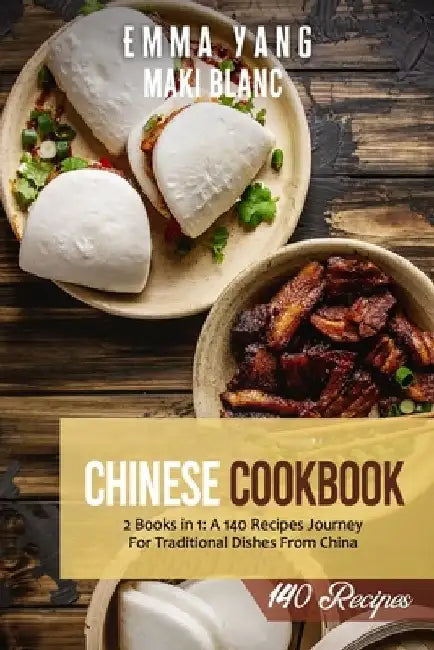 Chinese Cookbook: 2 Books in 1: A 140 Recipes Journey For Traditional Dishes From China by Emma Yang