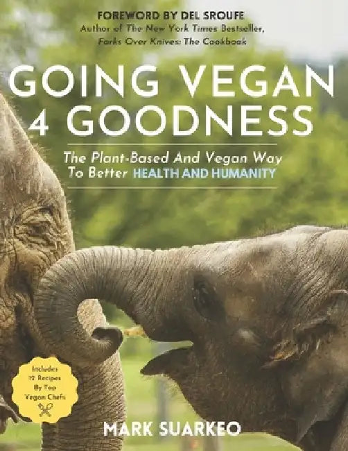 Going Vegan 4 Goodness: The Plant-Based And Vegan Way To Better Health And Humanity by Mark Suarkeo