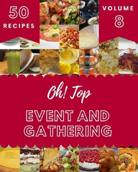 Oh! Top 50 Event And Gathering Recipes Volume 8: Best-ever Event And Gathering Cookbook for Beginners by Patrick J. Rabin