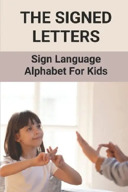 The Signed Letters: Sign Language Alphabet For Kids: The Signed Letters by Sybil Shoen