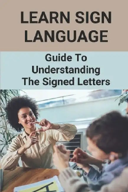 Learn Sign Language: Guide To Understanding The Signed Letters: Children Automatically Learn Sign Language by Fred Flaks