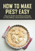 How To Make Pies? Easy: Discover Simple And Delicious Recipes For Pies Making, Homemakers Should Try: Recipes For Peach Pies by Leo Schrock