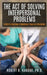 The Act of Solving Interpersonal Problems: 8 Steps to Creating a Formidable Team in a Few Hours by Robert B. Kargbo Ph. D.