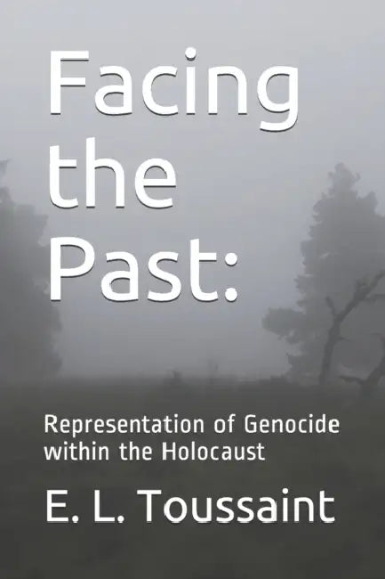 Facing the Past: : Representation of Genocide within the Holocaust by Shelley Swanson Sateren