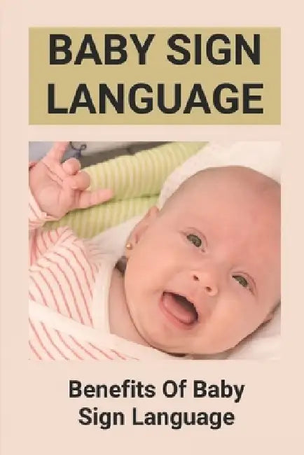 Baby Sign Language: Benefits Of Baby Sign Language: Babies Sign Language From Birth by Wilma Bucaram