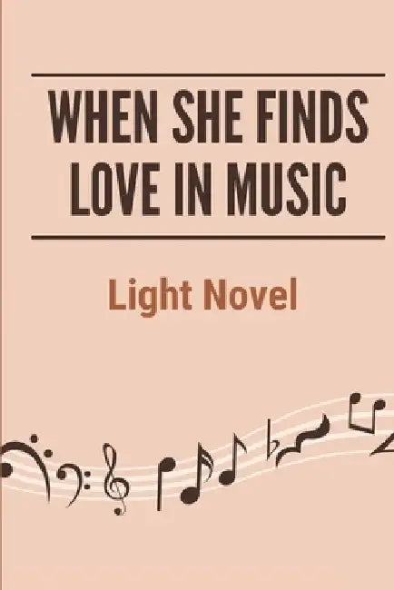 When She Finds Love In Music: Light Novel: Books About Music by Luna Kellish