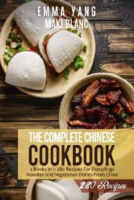 The Complete Chinese Cookbook: 4 Books in 1: 280 Recipes For Dumplings Noodles And Vegetarian Dishes From China by Emma Yang